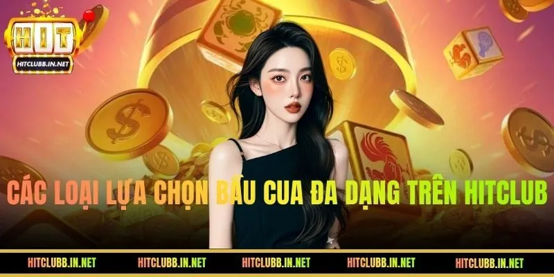 Các loại lựa chọn Bầu Cua đa dạng trên HITCLUB và tỷ lệ trả thưởng
